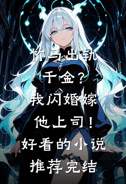 竹马出轨千金？我闪婚嫁他上司！好看的小说推荐完结