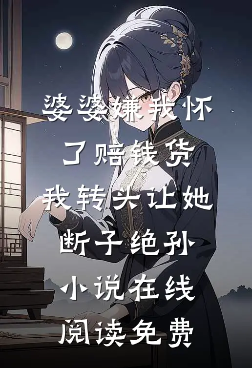 婆婆嫌我怀了赔钱货，我转头让她断子绝孙小说在线阅读免费