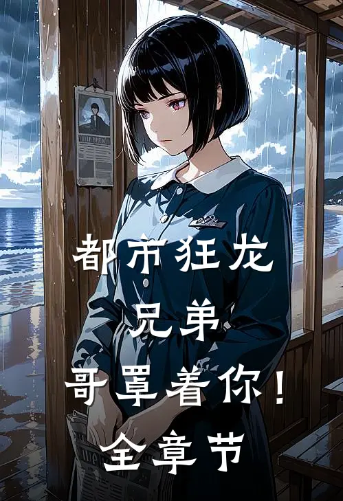 都市狂龙：兄弟，哥罩着你！全章节