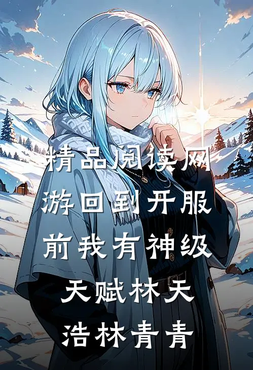 精品阅读网游回到开服前我有神级天赋林天浩林青青
