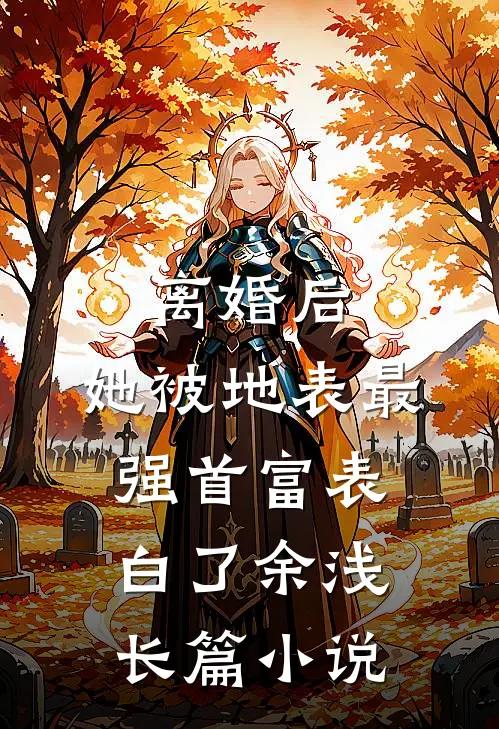 离婚后,她被地表最强首富表白了余浅长篇小说