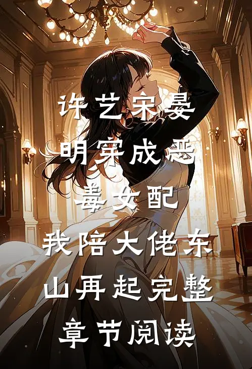 许艺宋晏明穿成恶毒女配,我陪大佬东山再起完整章节阅读