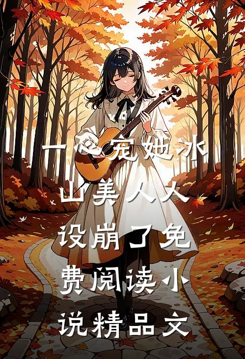 一心宠她冰山美人人设崩了免费阅读小说精品文