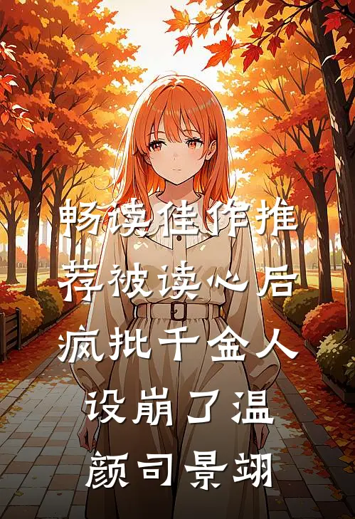 畅读佳作推荐被读心后疯批千金人设崩了温颜司景翊