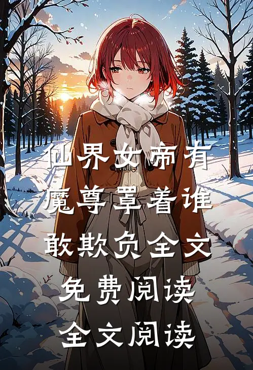仙界女帝有魔尊罩着谁敢欺负全文免费阅读全文阅读