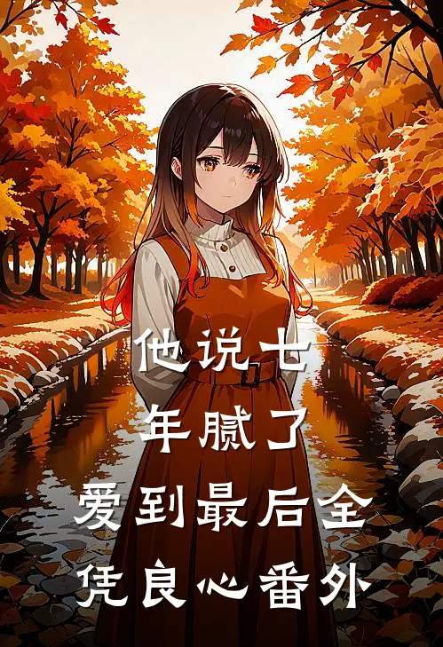 他说七年腻了，爱到最后全凭良心 番外