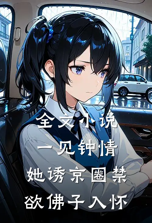 全文小说一见钟情：她诱京圈禁欲佛子入怀