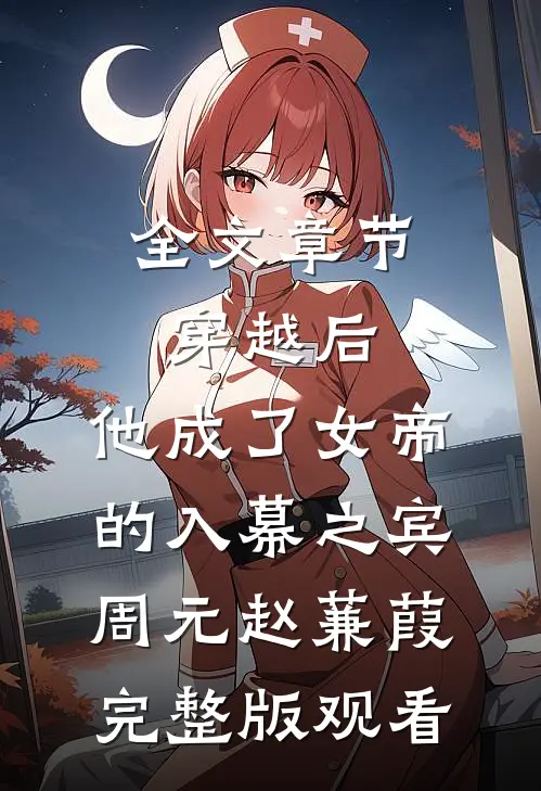 全文章节穿越后，他成了女帝的入幕之宾周元赵蒹葭完整版观看