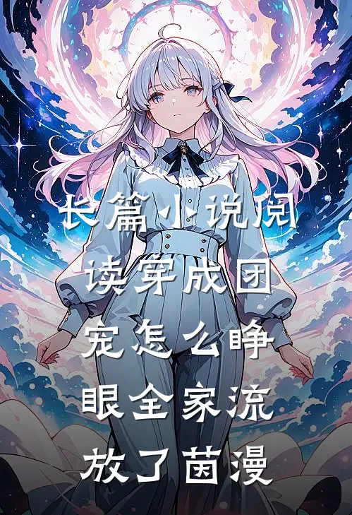 长篇小说阅读穿成团宠怎么睁眼全家流放了茵漫