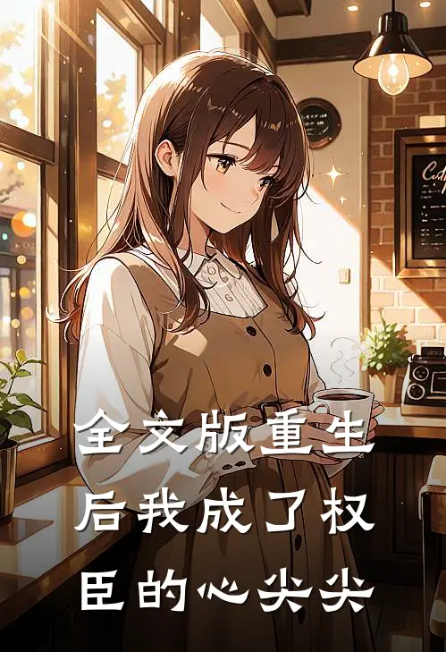 全文版重生后我成了权臣的心尖尖