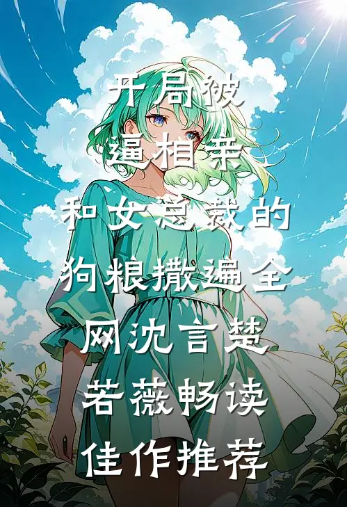开局被逼相亲：和女总裁的狗粮撒遍全网沈言楚若薇畅读佳作推荐