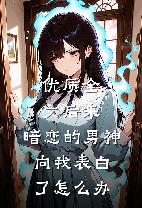 优质全文后来,暗恋的男神向我表白了怎么办