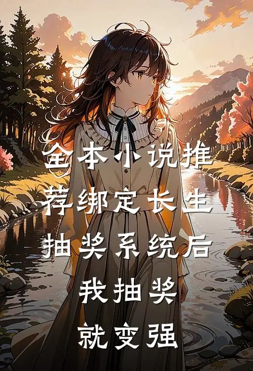全本小说推荐绑定长生抽奖系统后，我抽奖就变强