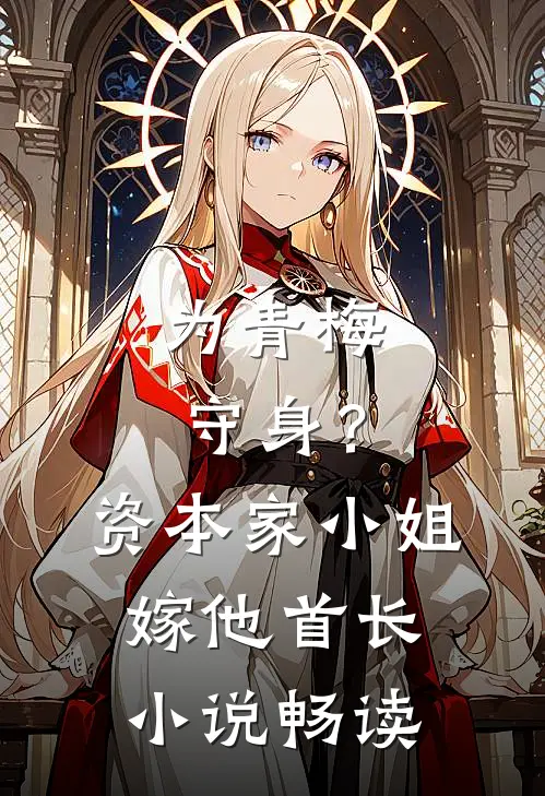 为青梅守身？资本家小姐嫁他首长小说畅读