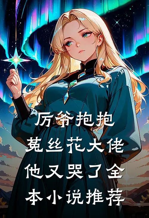 厉爷抱抱,菟丝花大佬他又哭了全本推荐阅读