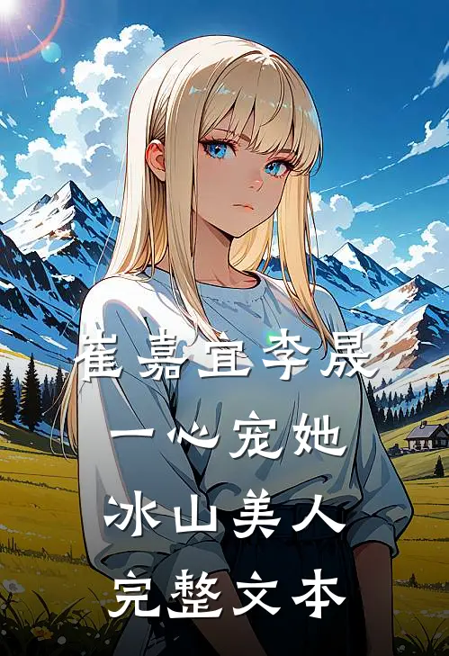 崔嘉宜李晟一心宠她冰山美人完整文本