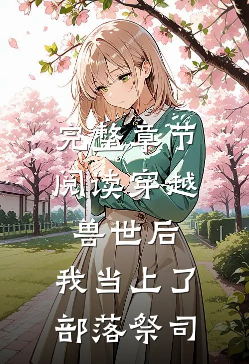 完整章节阅读穿越兽世后，我当上了部落祭司
