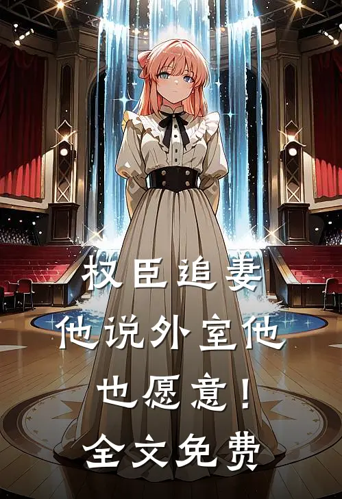 权臣追妻,他说外室他也愿意!全文免费观看