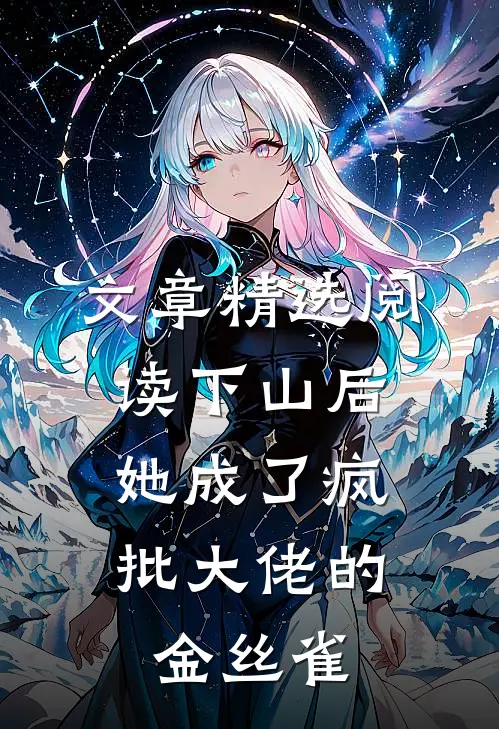 文章精选阅读下山后，她成了疯批大佬的金丝雀