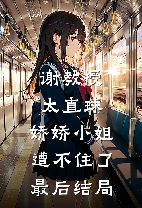 谢教授太直球，娇娇小姐遭不住了最后结局