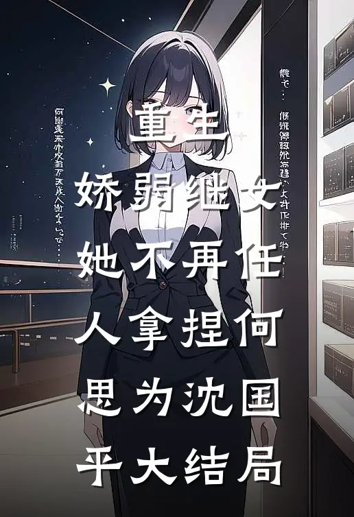 重生：娇弱继女她不再任人拿捏何思为沈国平大结局