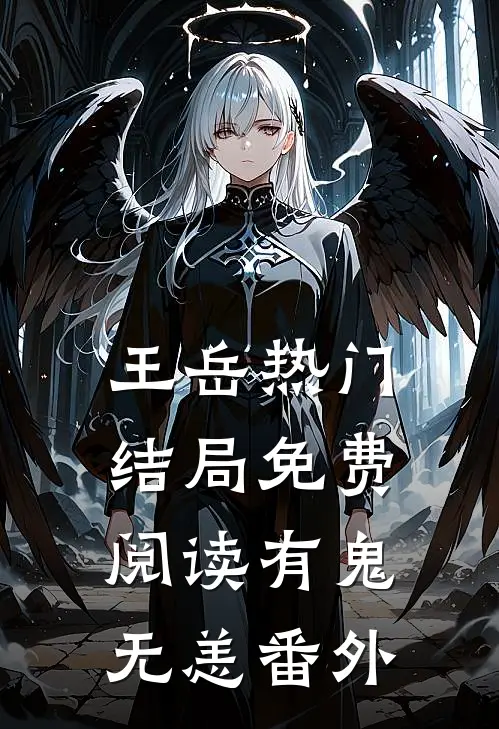 王岳热门结局免费阅读有鬼无恙番外
