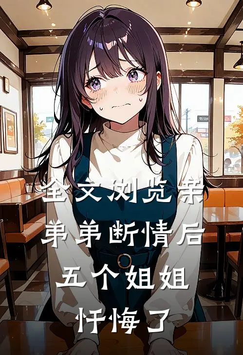 全文浏览亲弟弟断情后，五个姐姐忏悔了