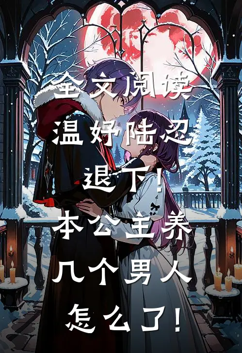 全文阅读温妤陆忍退下!本公主养几个男人怎么了!