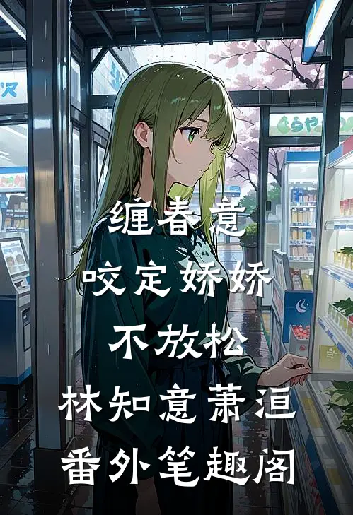 缠春意：咬定娇娇不放松：林知意萧洹番外笔趣阁