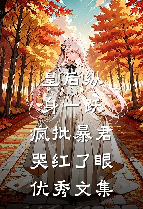 皇后纵身一跃，疯批暴君哭红了眼优秀文集