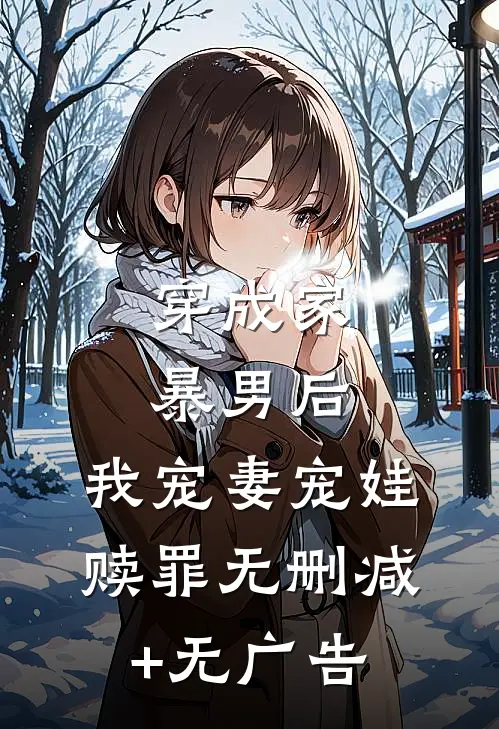 穿成家暴男后，我宠妻宠娃赎罪无删减+无广告