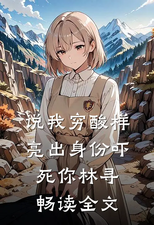 说我穷酸样亮出身份吓死你林寻畅读全文