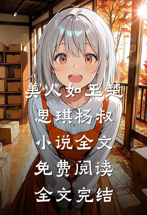 美人如玉楚思琪杨叔小说全文免费阅读全文完结