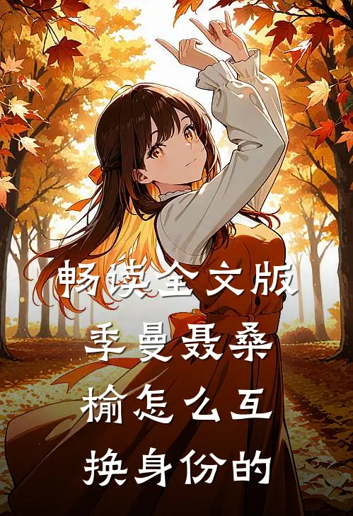 畅读全文版季曼聂桑榆怎么互换身份的