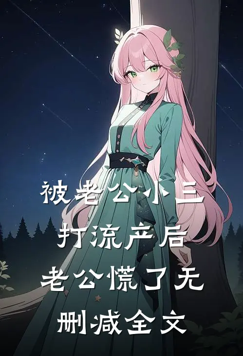 被老公小三打流产后，老公慌了无删减全文