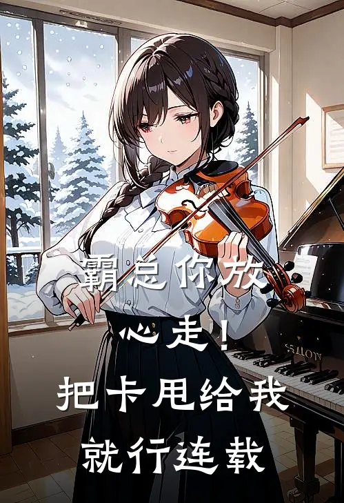 霸总你放心走！把卡甩给我就行连载