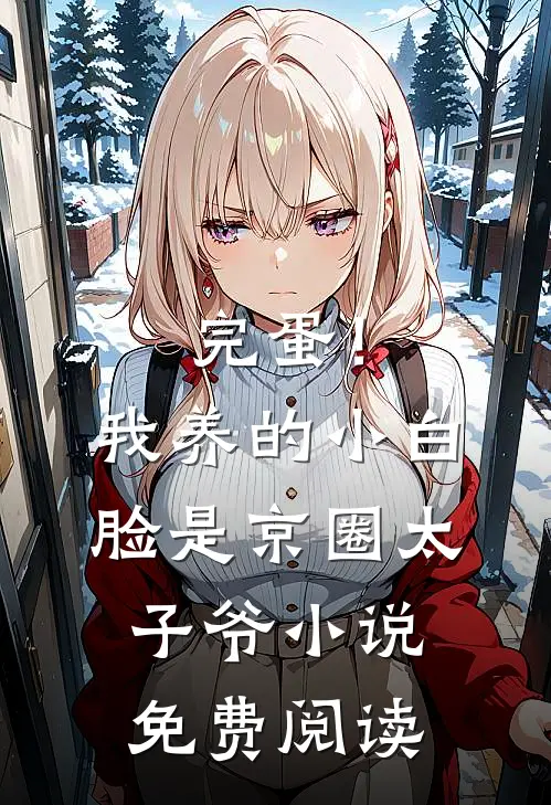 完蛋！我养的小白脸是京圈太子爷小说免费阅读