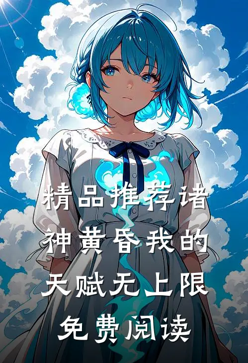 精品推荐诸神黄昏我的天赋无上限免费阅读