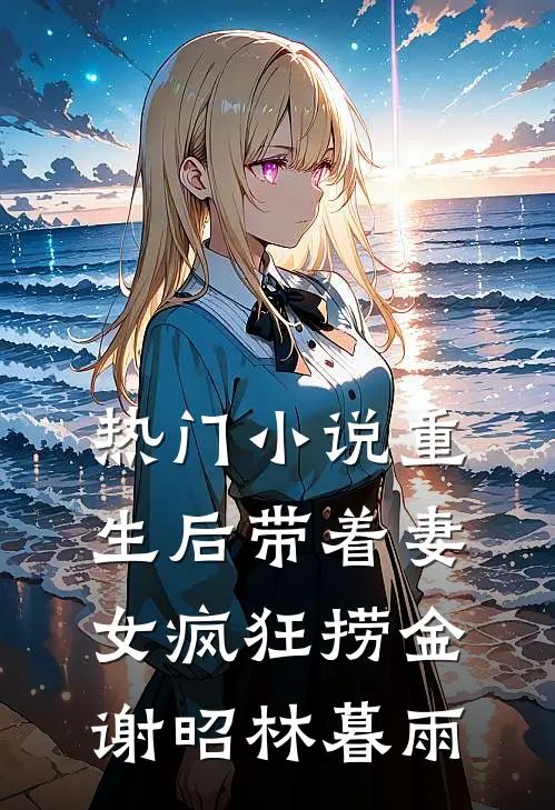 热门小说重生后带着妻女疯狂捞金谢昭林暮雨