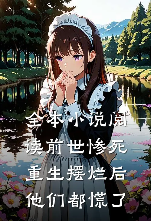 全本小说阅读前世惨死，重生摆烂后他们都慌了