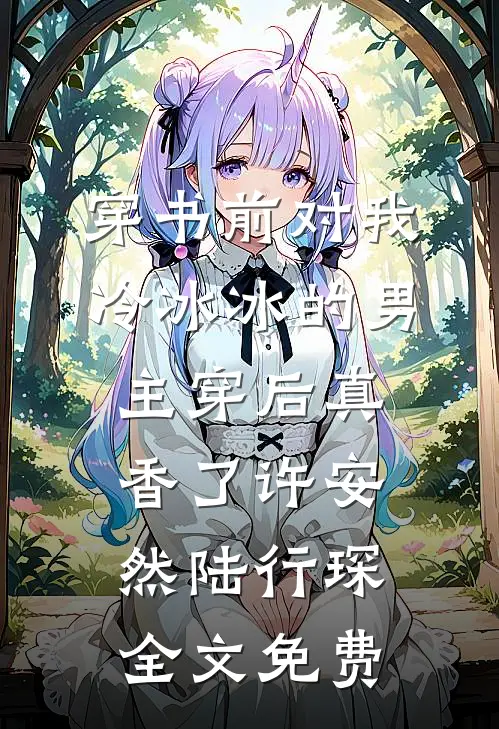 穿书前对我冷冰冰的男主穿后真香了许安然陆行琛全文免费