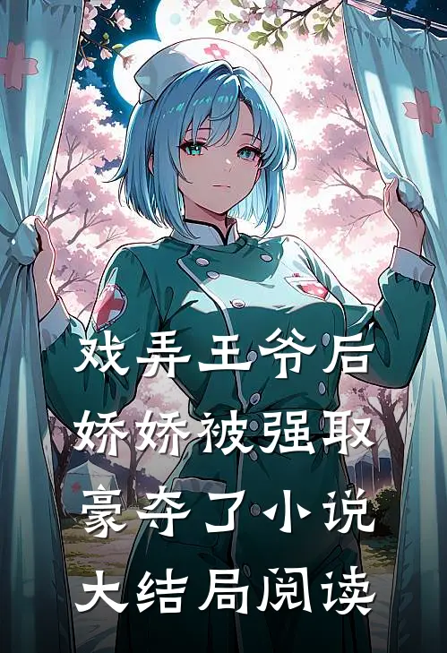 戏弄王爷后，娇娇被强取豪夺了小说大结局阅读