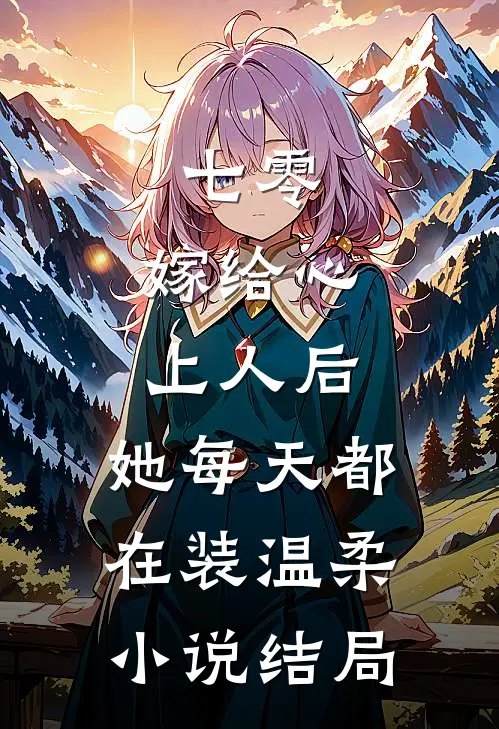 七零：嫁给心上人后，她每天都在装温柔小说结局