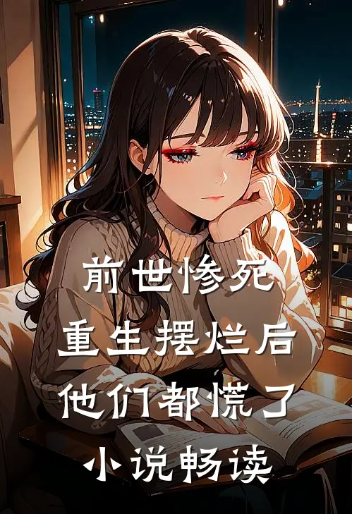 前世惨死，重生摆烂后他们都慌了小说畅读