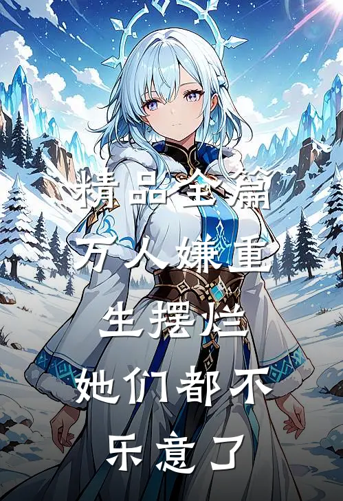 精品全篇万人嫌重生摆烂，她们都不乐意了