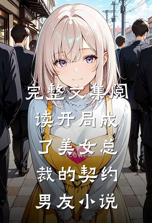 完整文集阅读开局成了美女总裁的契约男友小说