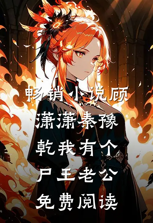 畅销小说顾潇潇秦豫乾我有个尸王老公免费阅读