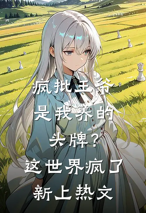 疯批王爷是我养的头牌？这世界疯了新上热文