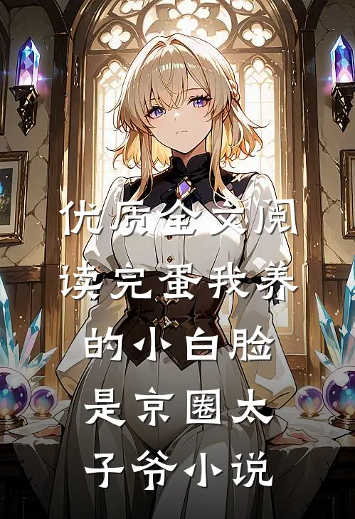 优质全文阅读完蛋我养的小白脸是京圈太子爷小说