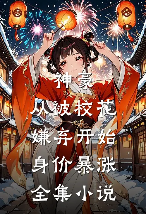 神豪：从被校花嫌弃开始身价暴涨全集小说